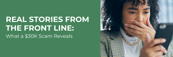 Real Stories from the Front Line: What a $30K Scam Reveals