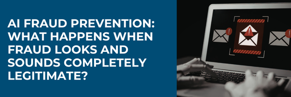 AI Fraud Prevention: What Happens When Fraud Looks and Sounds Completely Legitimate?