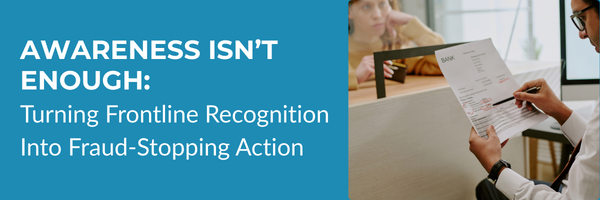 Awareness Isn’t Enough: Turning Frontline Recognition Into Fraud-Stopping Action