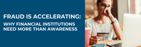 Fraud is Accelerating: Why Financial Institutions Need More Than Awareness