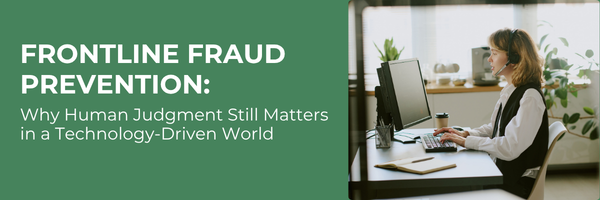 Frontline Fraud Prevention: Why Human Judgment Still Matters in a Technology-Driven World
