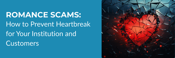 Romance Scams: How to Prevent Heartbreak for Your Institution and Customers